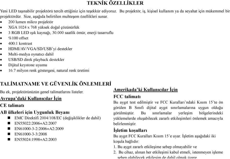 000 saatlik ömür, enerji tasarruflu %100 offset 400:1 kontrast HDMI/AV/VGA/SD/USB yi destekler Multi-medya oynatıcı dahil USB/SD direk playback destekler Dijital keystone uyumu 16.