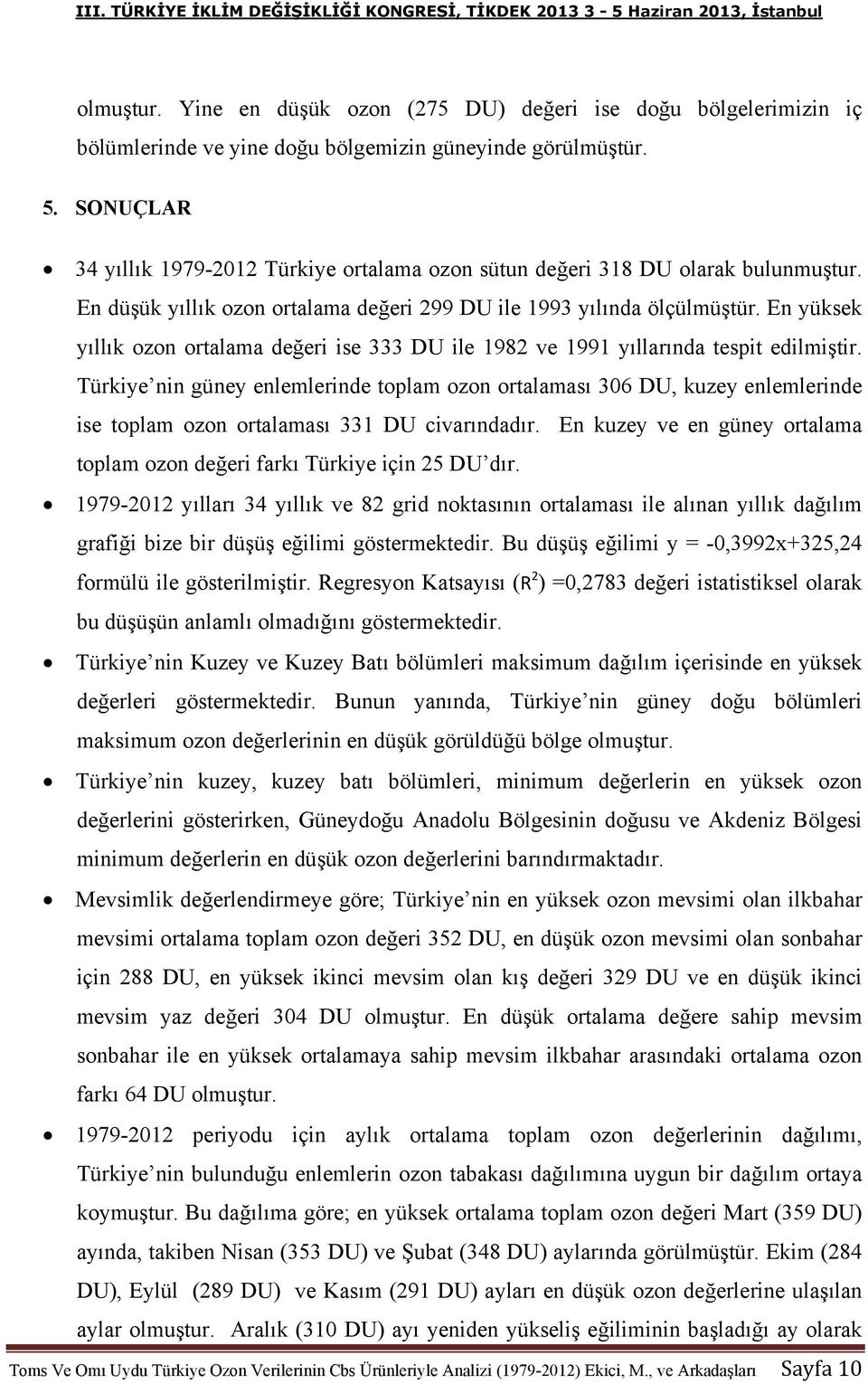 En yüksek yıllık ozon ortalama değeri ise 333 DU ile 1982 ve 1991 yıllarında tespit edilmiştir.