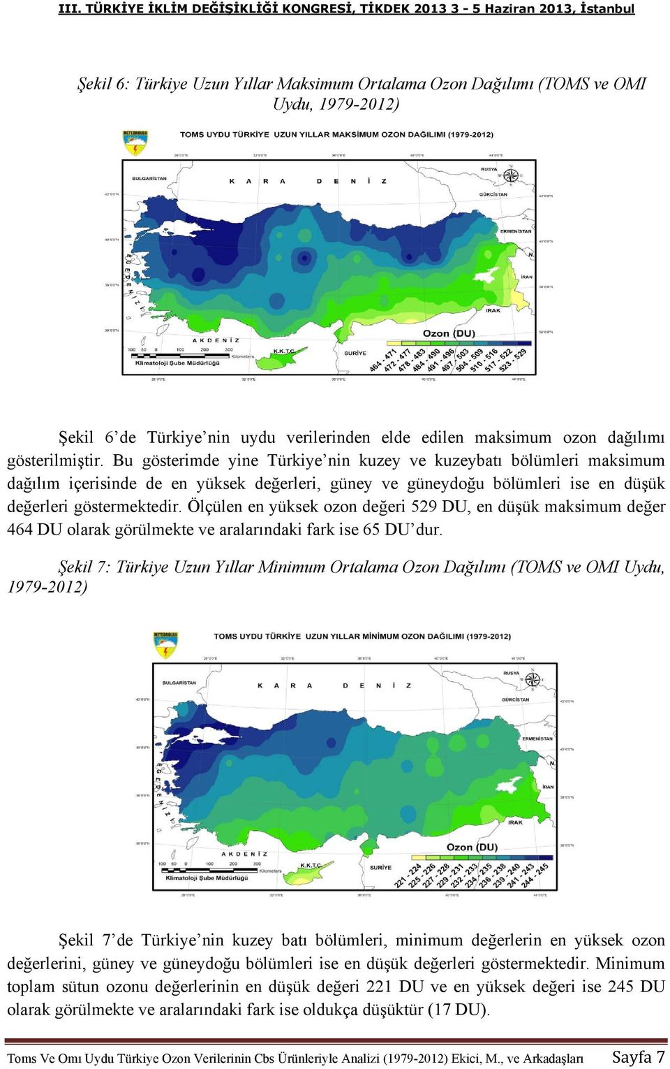 Ölçülen en yüksek ozon değeri 529 DU, en düşük maksimum değer 464 DU olarak görülmekte ve aralarındaki fark ise 65 DU dur.