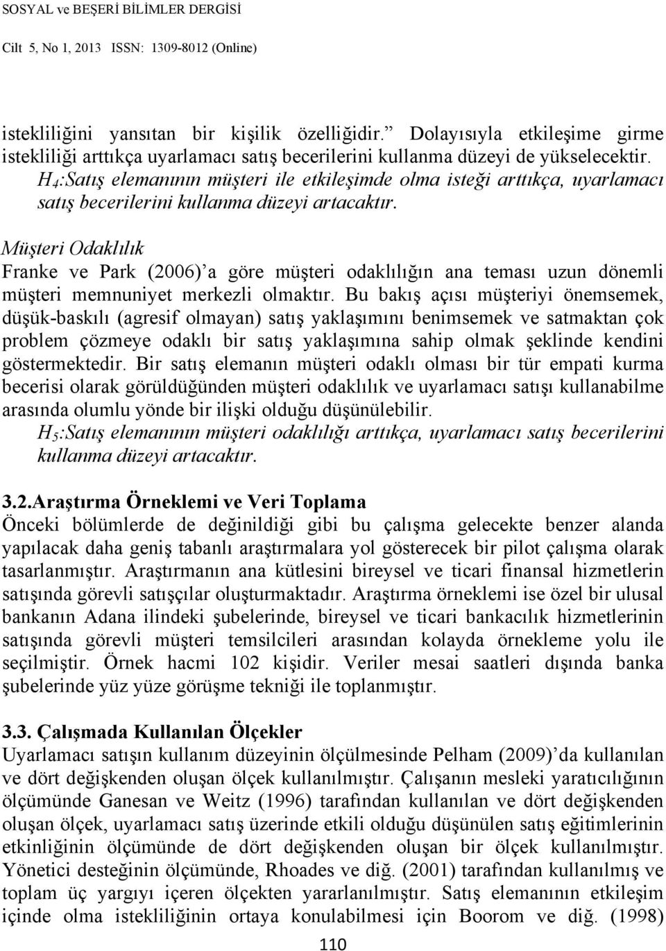 Müşteri Odaklılık Franke ve Park (2006) a göre müşteri odaklılığın ana teması uzun dönemli müşteri memnuniyet merkezli olmaktır.