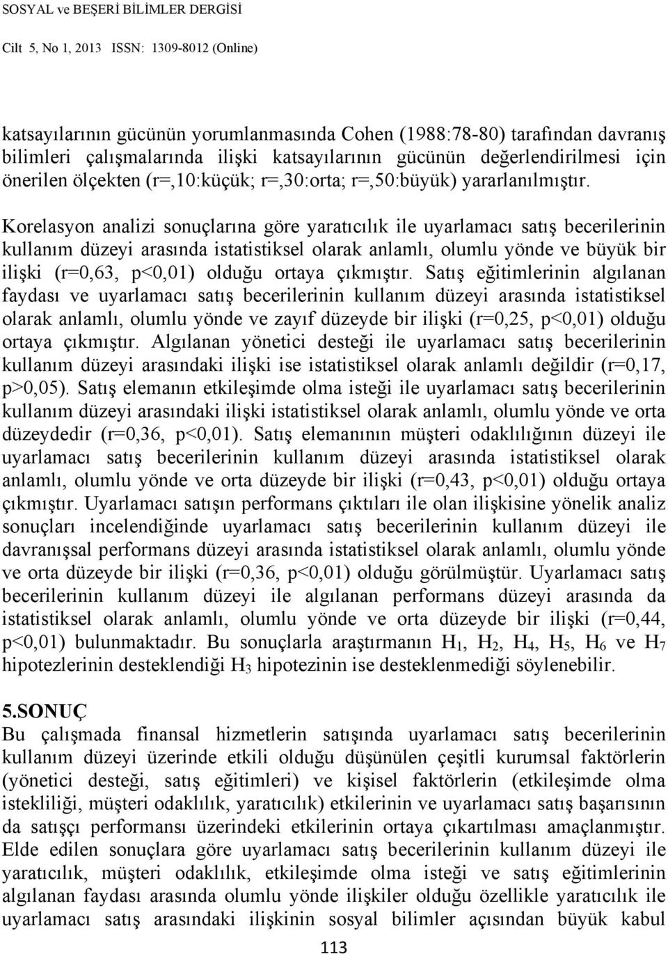 Korelasyon analizi sonuçlarına göre yaratıcılık ile uyarlamacı satış becerilerinin kullanım düzeyi arasında istatistiksel olarak anlamlı, olumlu yönde ve büyük bir ilişki (r=0,63, p<0,01) olduğu