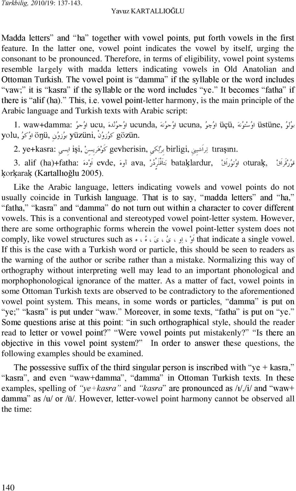 Therefore, in terms of eligibility, vowel point systems resemble largely with madda letters indicating vowels in Old Anatolian and Ottoman Turkish.