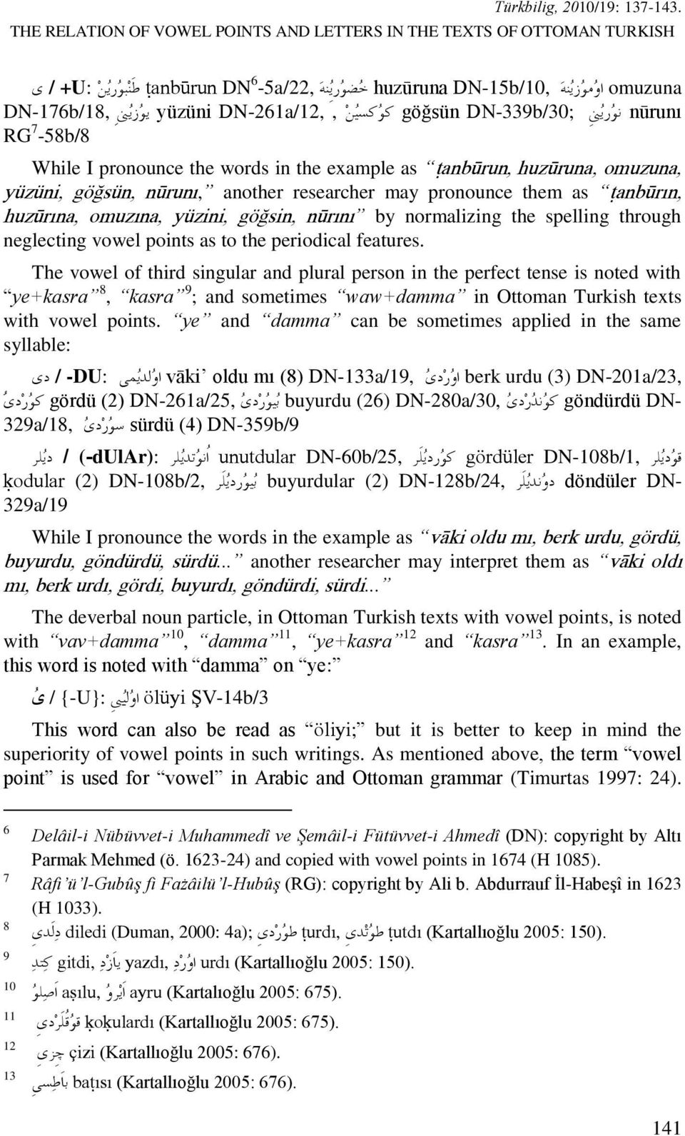 DN-261a/12,, كو كسي ه göğsün DN-339b/30; وو ري ىن nūrunı RG 7-58b/8 While I pronounce the words in the example as ŧanbūrun, huzūruna, omuzuna, yüzüni, göğsün, nūrunı, another researcher may pronounce