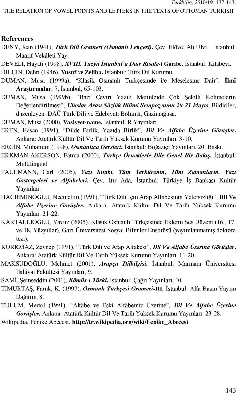 DUMAN, Musa (1999a), Klasik Osmanlı Türkçesinde i/e Meselesine Dair. İlmî Araştırmalar, 7, Ġstanbul, 65-103.