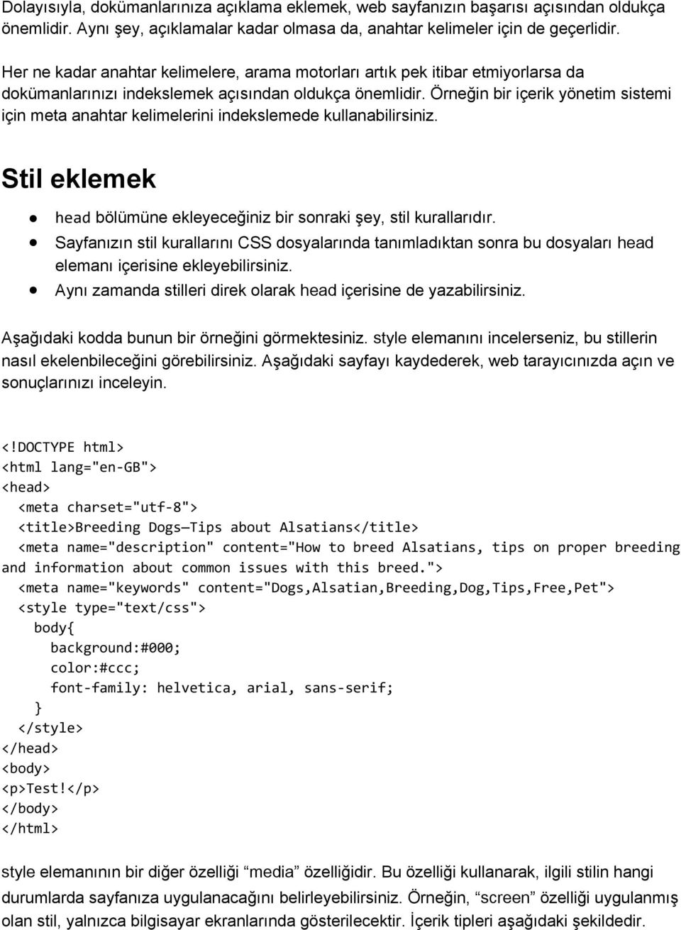 Örneğin bir içerik yönetim sistemi için meta anahtar kelimelerini indekslemede kullanabilirsiniz. Stil eklemek head bölümüne ekleyeceğiniz bir sonraki şey, stil kurallarıdır.