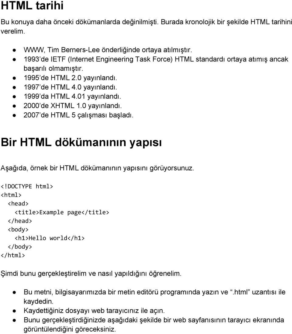 2000 de XHTML 1.0 yayınlandı. 2007 de HTML 5 çalışması başladı. Bir HTML dökümanının yapısı Aşağıda, örnek bir HTML dökümanının yapısını görüyorsunuz. <!