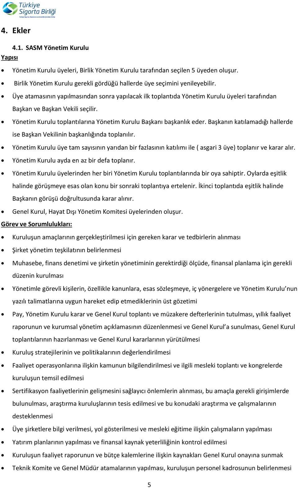 Başkanın katılamadığı hallerde ise Başkan Vekilinin başkanlığında toplanılır. Yönetim Kurulu üye tam sayısının yarıdan bir fazlasının katılımı ile ( asgari 3 üye) toplanır ve karar alır.