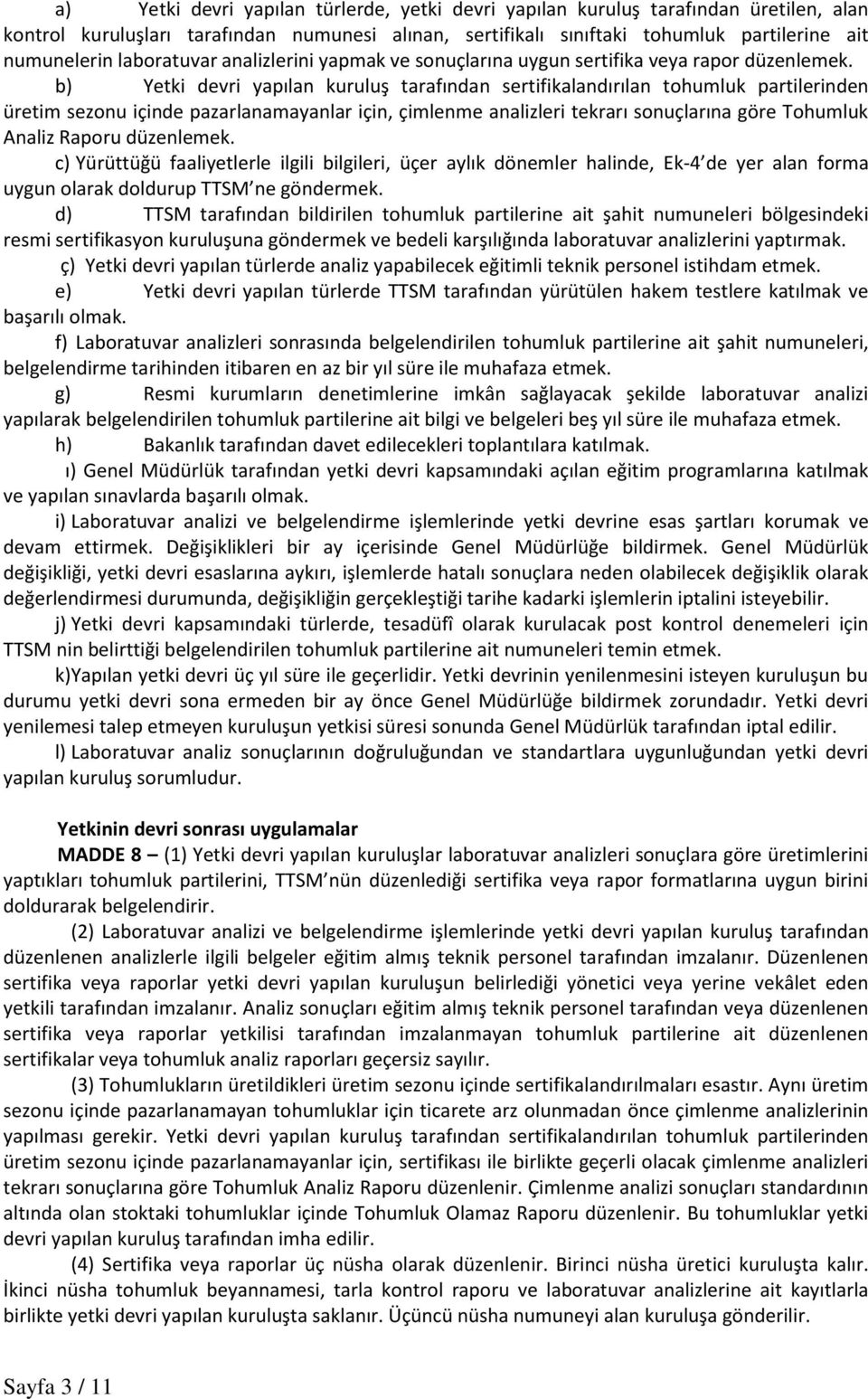 b) Yetki devri yapılan kuruluş tarafından sertifikalandırılan tohumluk partilerinden üretim sezonu içinde pazarlanamayanlar için, çimlenme analizleri tekrarı sonuçlarına göre Tohumluk Analiz Raporu