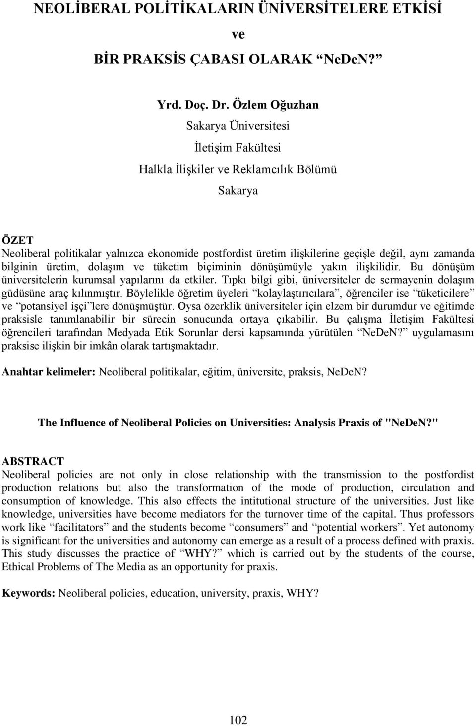 zamanda bilginin üretim, dolaşım ve tüketim biçiminin dönüşümüyle yakın ilişkilidir. Bu dönüşüm üniversitelerin kurumsal yapılarını da etkiler.