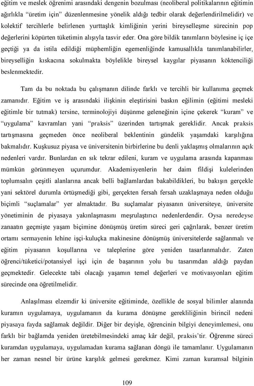 Ona göre bildik tanımların böylesine iç içe geçtiği ya da istila edildiği müphemliğin egemenliğinde kamusallıkla tanımlanabilirler, bireyselliğin kıskacına sokulmakta böylelikle bireysel kaygılar