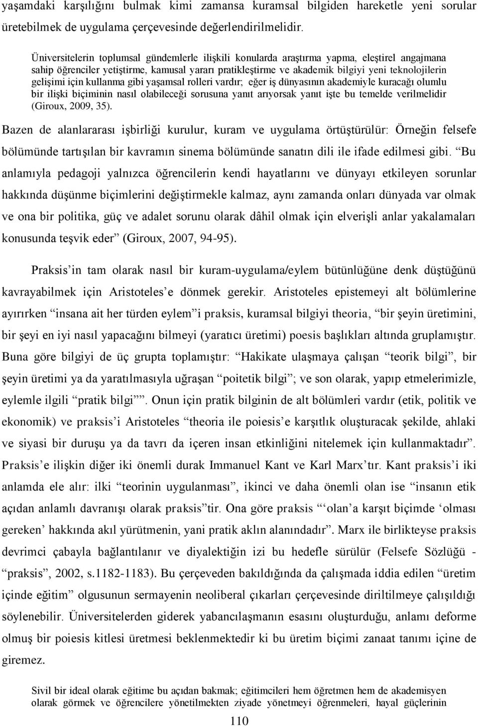 gelişimi için kullanma gibi yaşamsal rolleri vardır; eğer iş dünyasının akademiyle kuracağı olumlu bir ilişki biçiminin nasıl olabileceği sorusuna yanıt arıyorsak yanıt işte bu temelde verilmelidir