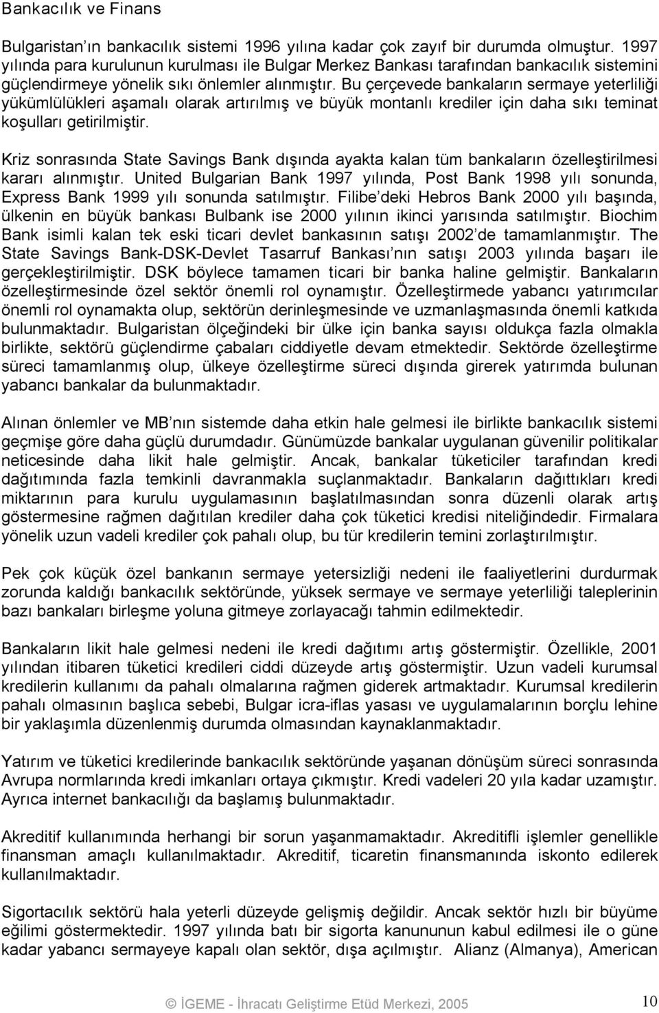 Bu çerçevede bankaların sermaye yeterliliği yükümlülükleri aşamalı olarak artırılmış ve büyük montanlı krediler için daha sıkı teminat koşulları getirilmiştir.