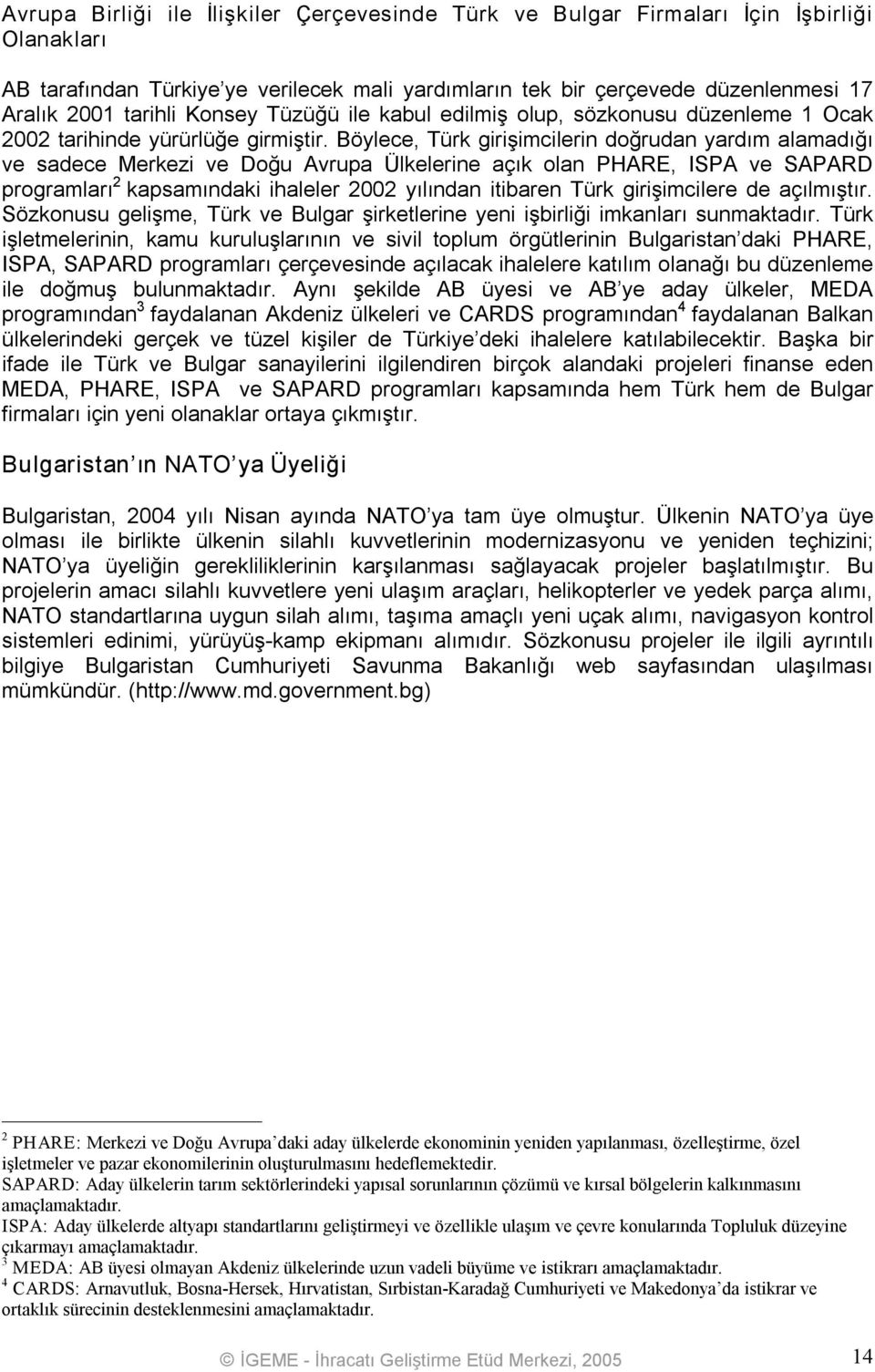 Böylece, Türk girişimcilerin doğrudan yardım alamadığı ve sadece Merkezi ve Doğu Avrupa Ülkelerine açık olan PHARE, ISPA ve SAPARD programları 2 kapsamındaki ihaleler 2002 yılından itibaren Türk