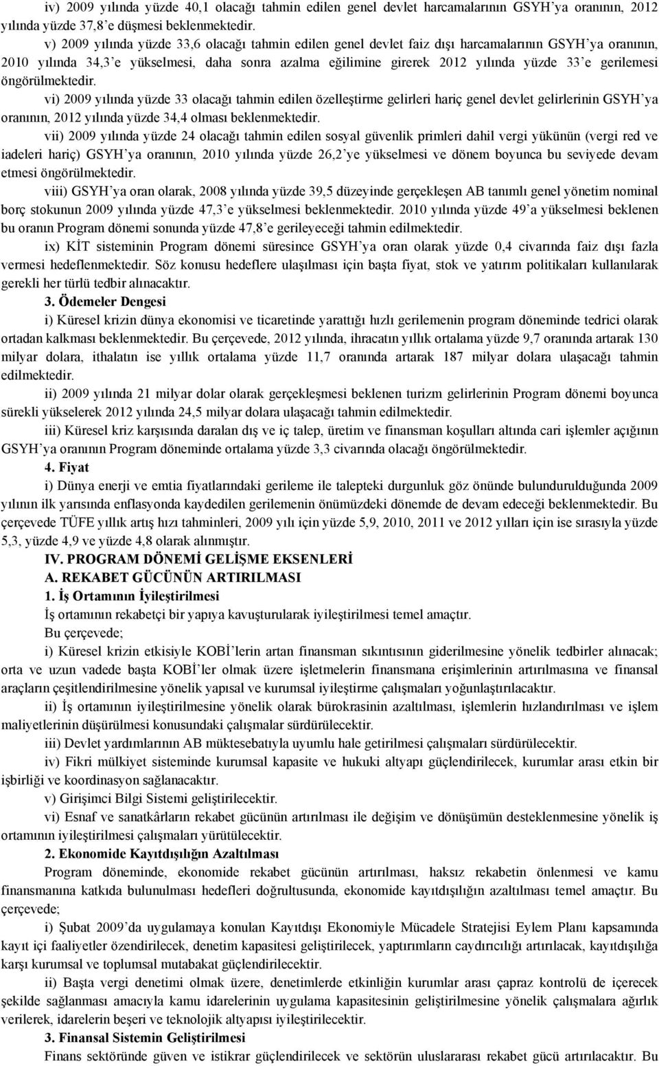 gerilemesi öngörülmektedir. vi) 2009 yılında yüzde 33 olacağı tahmin edilen özelleştirme gelirleri hariç genel devlet gelirlerinin GSYH ya oranının, 2012 yılında yüzde 34,4 olması beklenmektedir.