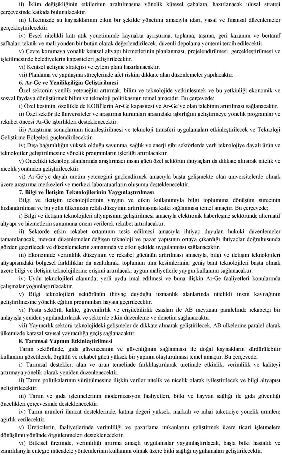 iv) Evsel nitelikli katı atık yönetiminde kaynakta ayrıştırma, toplama, taşıma, geri kazanım ve bertaraf safhaları teknik ve mali yönden bir bütün olarak değerlendirilecek, düzenli depolama yöntemi