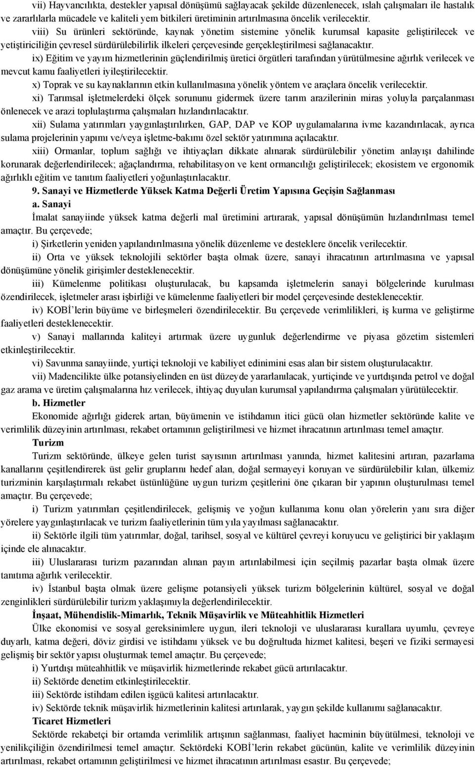 viii) Su ürünleri sektöründe, kaynak yönetim sistemine yönelik kurumsal kapasite geliştirilecek ve yetiştiriciliğin çevresel sürdürülebilirlik ilkeleri çerçevesinde gerçekleştirilmesi sağlanacaktır.