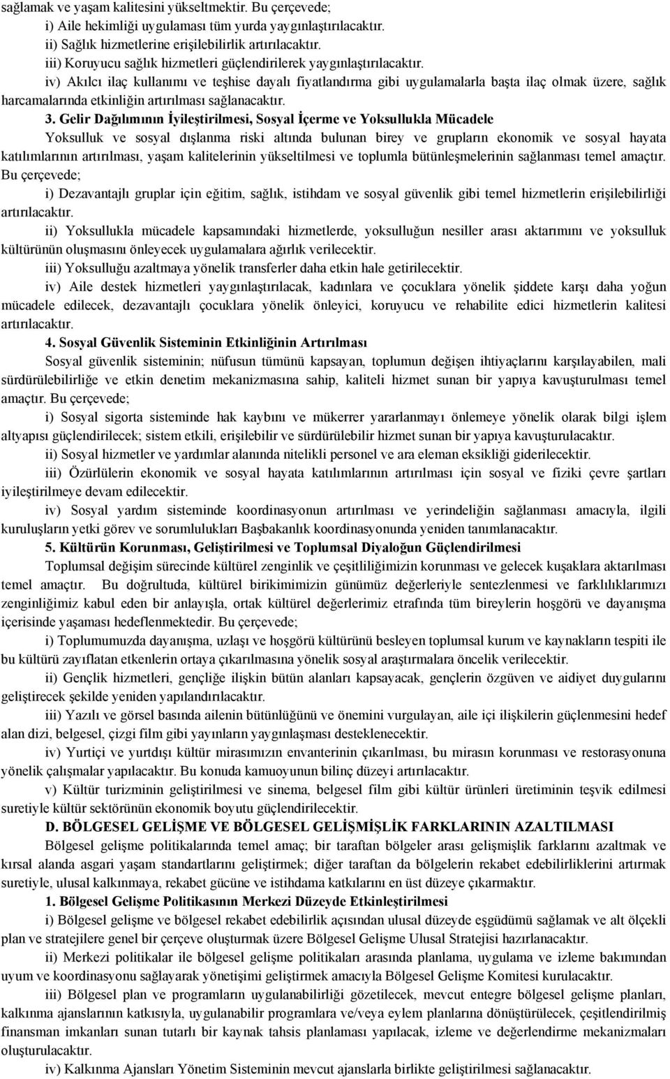 iv) Akılcı ilaç kullanımı ve teşhise dayalı fiyatlandırma gibi uygulamalarla başta ilaç olmak üzere, sağlık harcamalarında etkinliğin artırılması sağlanacaktır. 3.