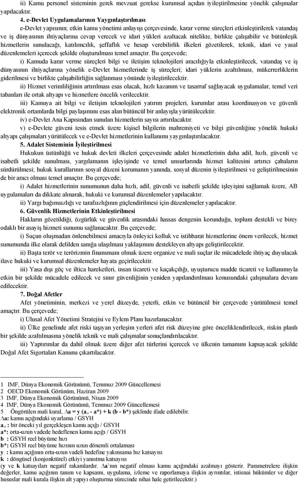 verecek ve idari yükleri azaltacak nitelikte, birlikte çalışabilir ve bütünleşik hizmetlerin sunulacağı, katılımcılık, şeffaflık ve hesap verebilirlik ilkeleri gözetilerek, teknik, idari ve yasal