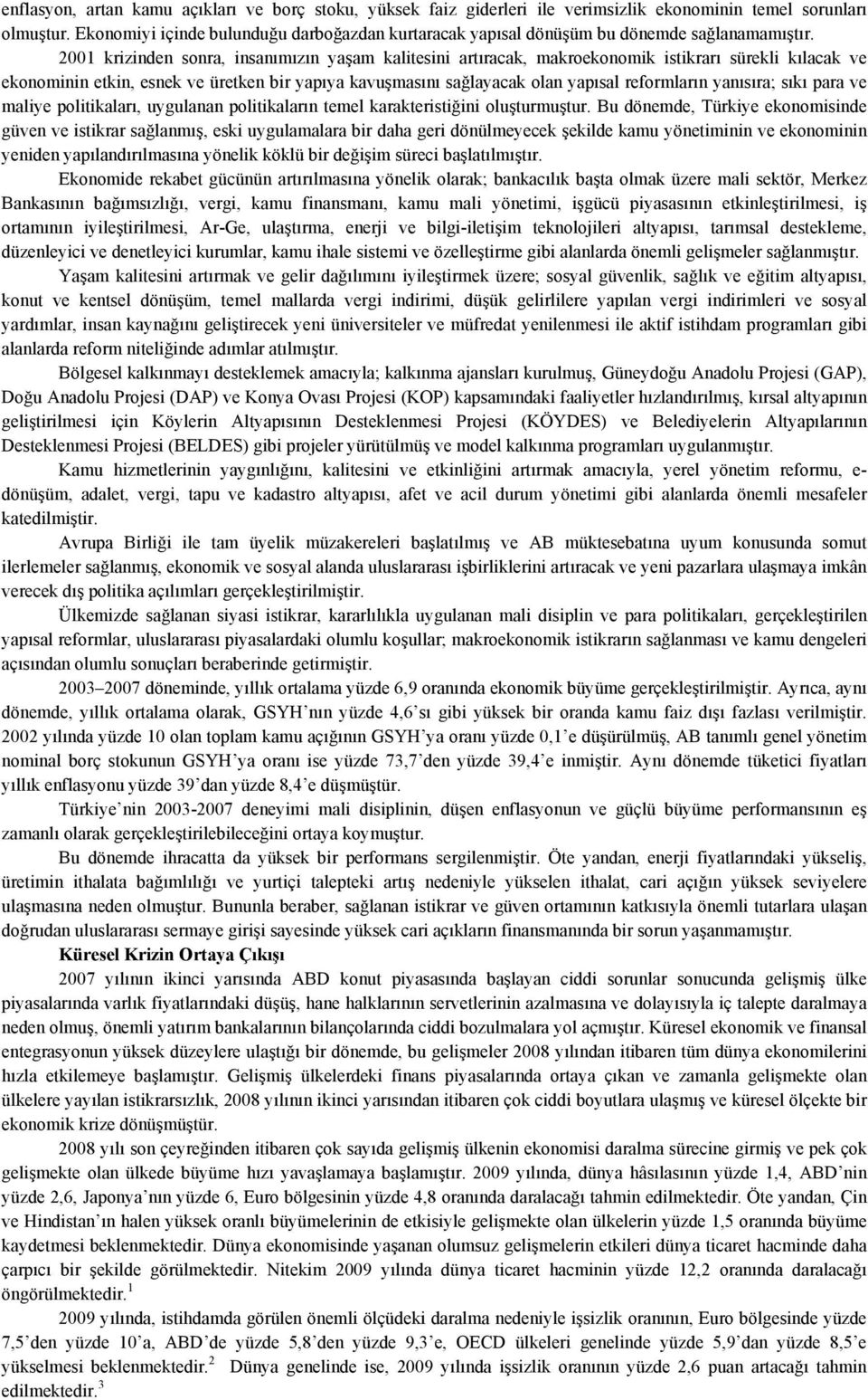 2001 krizinden sonra, insanımızın yaşam kalitesini artıracak, makroekonomik istikrarı sürekli kılacak ve ekonominin etkin, esnek ve üretken bir yapıya kavuşmasını sağlayacak olan yapısal reformların