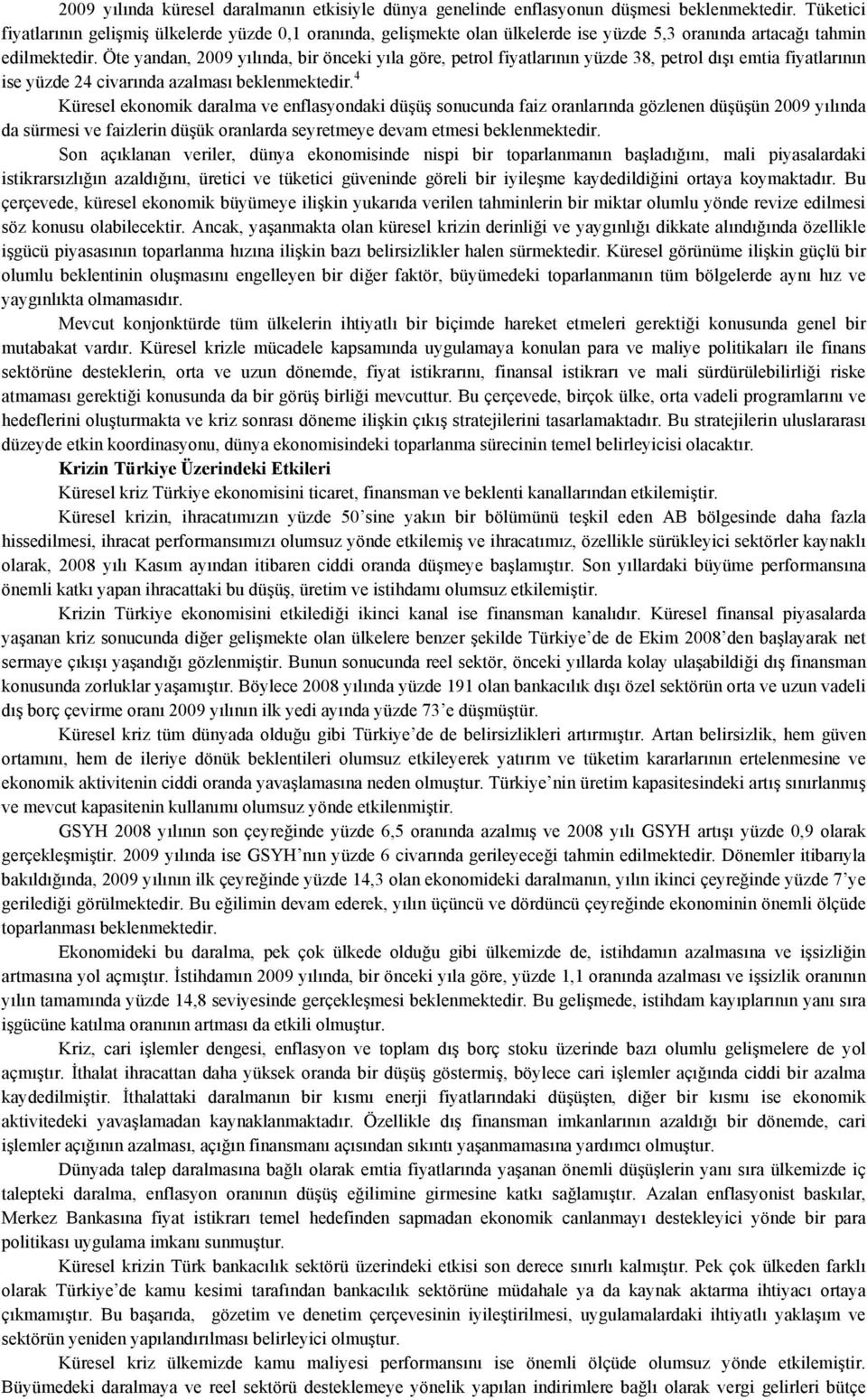 Öte yandan, 2009 yılında, bir önceki yıla göre, petrol fiyatlarının yüzde 38, petrol dışı emtia fiyatlarının ise yüzde 24 civarında azalması beklenmektedir.