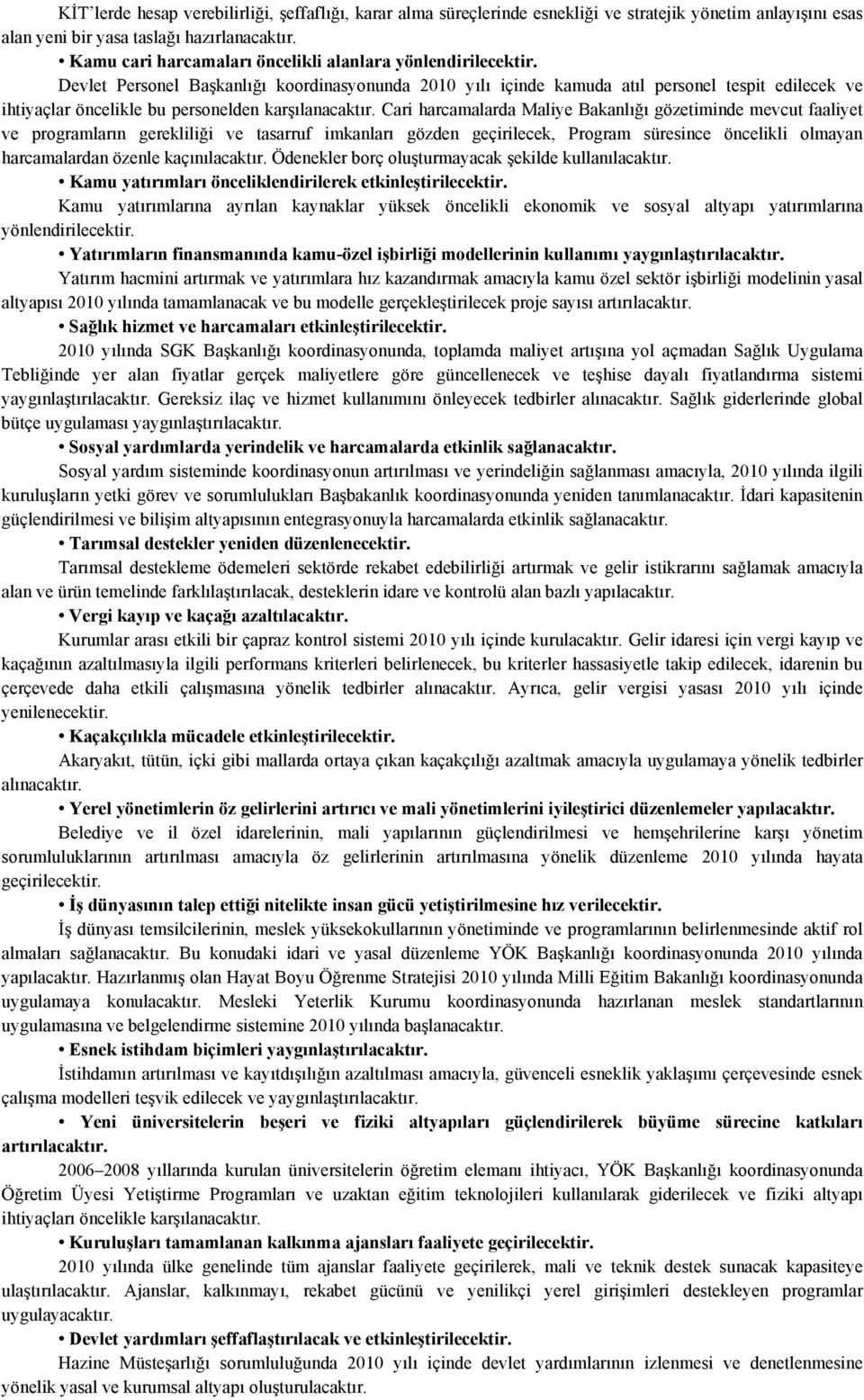 Devlet Personel Başkanlığı koordinasyonunda 2010 yılı içinde kamuda atıl personel tespit edilecek ve ihtiyaçlar öncelikle bu personelden karşılanacaktır.