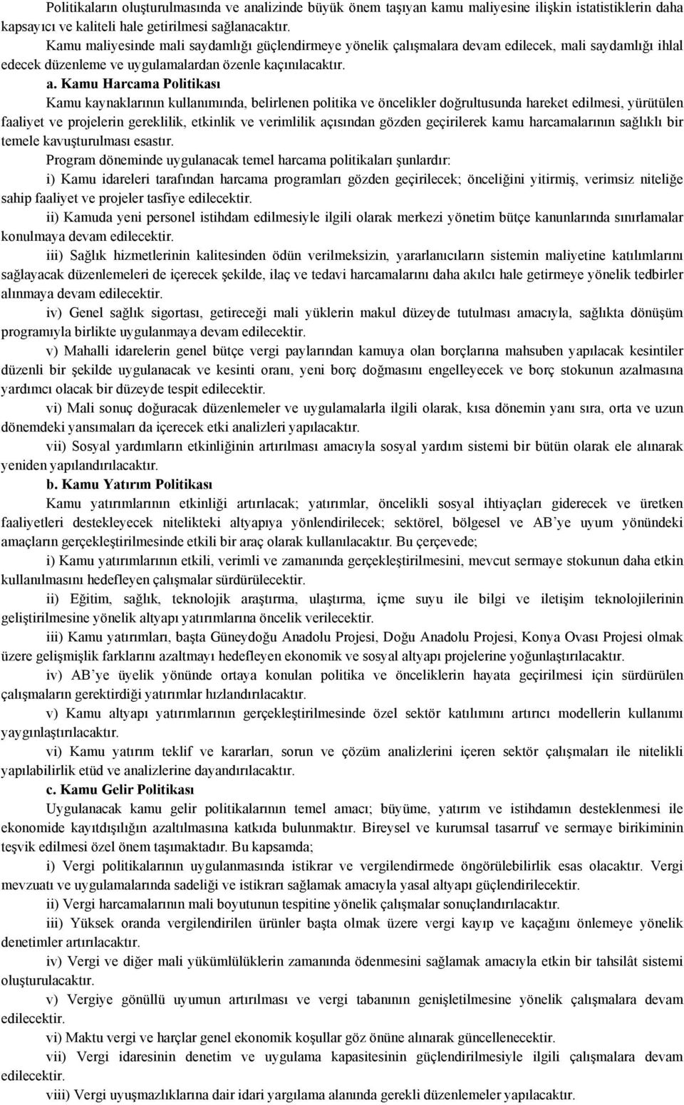 Kamu Harcama Politikası Kamu kaynaklarının kullanımında, belirlenen politika ve öncelikler doğrultusunda hareket edilmesi, yürütülen faaliyet ve projelerin gereklilik, etkinlik ve verimlilik