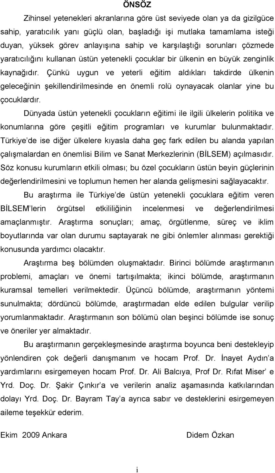 Çünkü uygun ve yeterli eğitim aldıkları takdirde ülkenin geleceğinin şekillendirilmesinde en önemli rolü oynayacak olanlar yine bu çocuklardır.