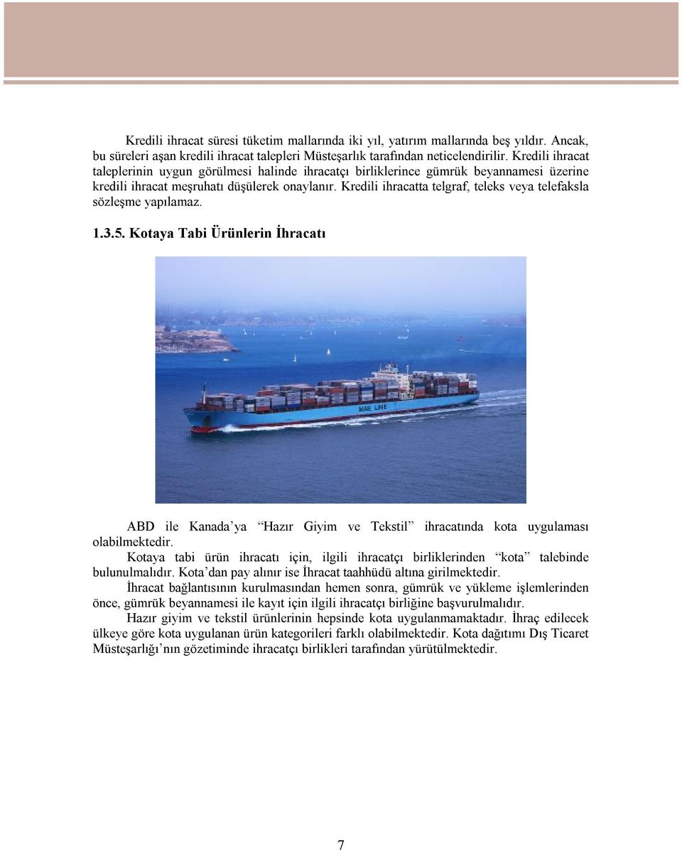 Kredili ihracatta telgraf, teleks veya telefaksla sözleşme yapılamaz. 1.3.5. Kotaya Tabi Ürünlerin İhracatı ABD ile Kanada ya Hazır Giyim ve Tekstil ihracatında kota uygulaması olabilmektedir.