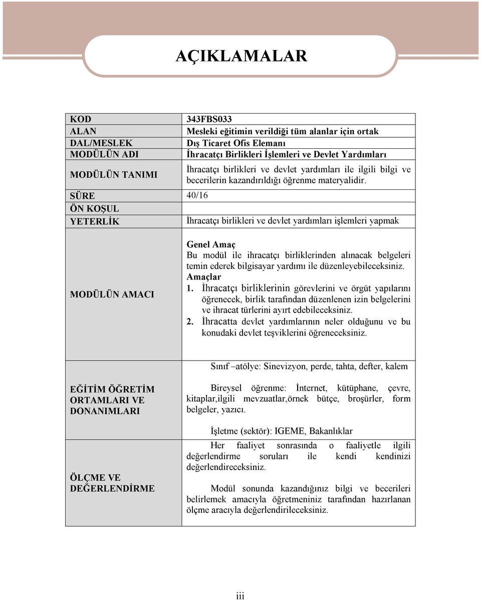 SÜRE 40/16 ÖN KOŞUL YETERLİK İhracatçı birlikleri ve devlet yardımları işlemleri yapmak MODÜLÜN AMACI Genel Amaç Bu modül ile ihracatçı birliklerinden alınacak belgeleri temin ederek bilgisayar