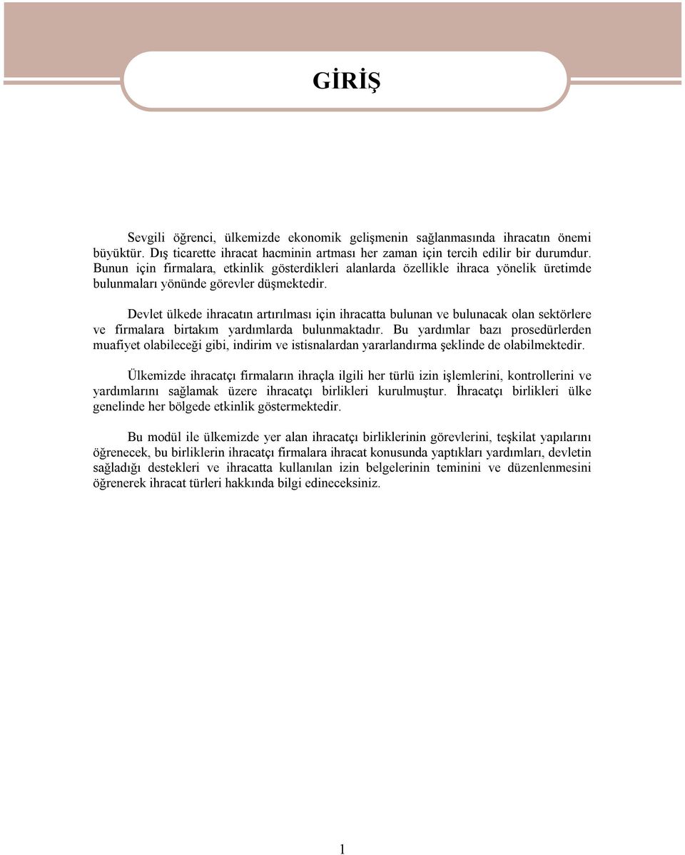 Devlet ülkede ihracatın artırılması için ihracatta bulunan ve bulunacak olan sektörlere ve firmalara birtakım yardımlarda bulunmaktadır.