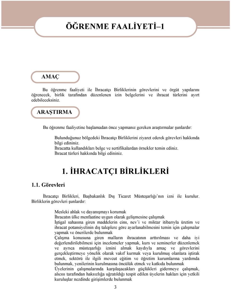 ARAŞTIRMA Bu öğrenme faaliyetine başlamadan önce yapmanız gereken araştırmalar şunlardır: Bulunduğunuz bölgedeki İhracatçı Birliklerini ziyaret ederek görevleri hakkında bilgi edininiz.