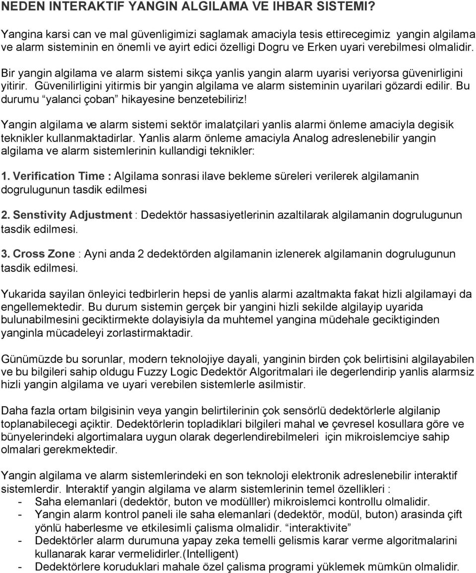 Bir yangin algilama ve alarm sistemi sikça yanlis yangin alarm uyarisi veriyorsa güvenirligini yitirir. Güvenilirligini yitirmis bir yangin algilama ve alarm sisteminin uyarilari gözardi edilir.