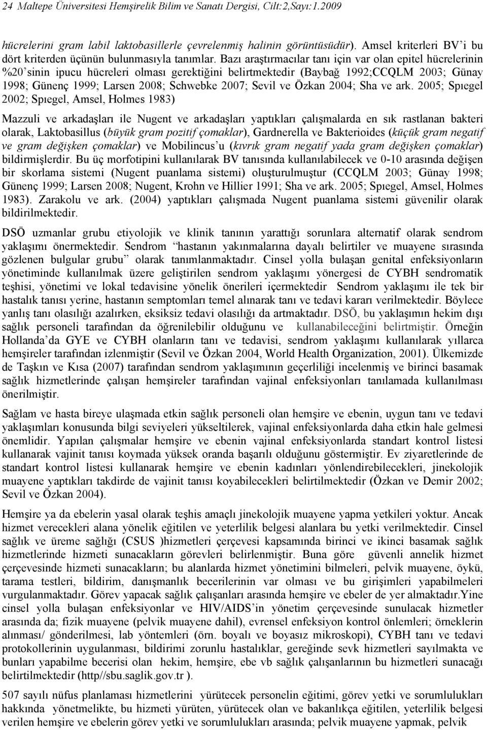 Bazı araştırmacılar tanı için var olan epitel hücrelerinin %20 sinin ipucu hücreleri olması gerektiğini belirtmektedir (Baybağ 1992;CCQLM 2003; Günay 1998; Günenç 1999; Larsen 2008; Schwebke 2007;