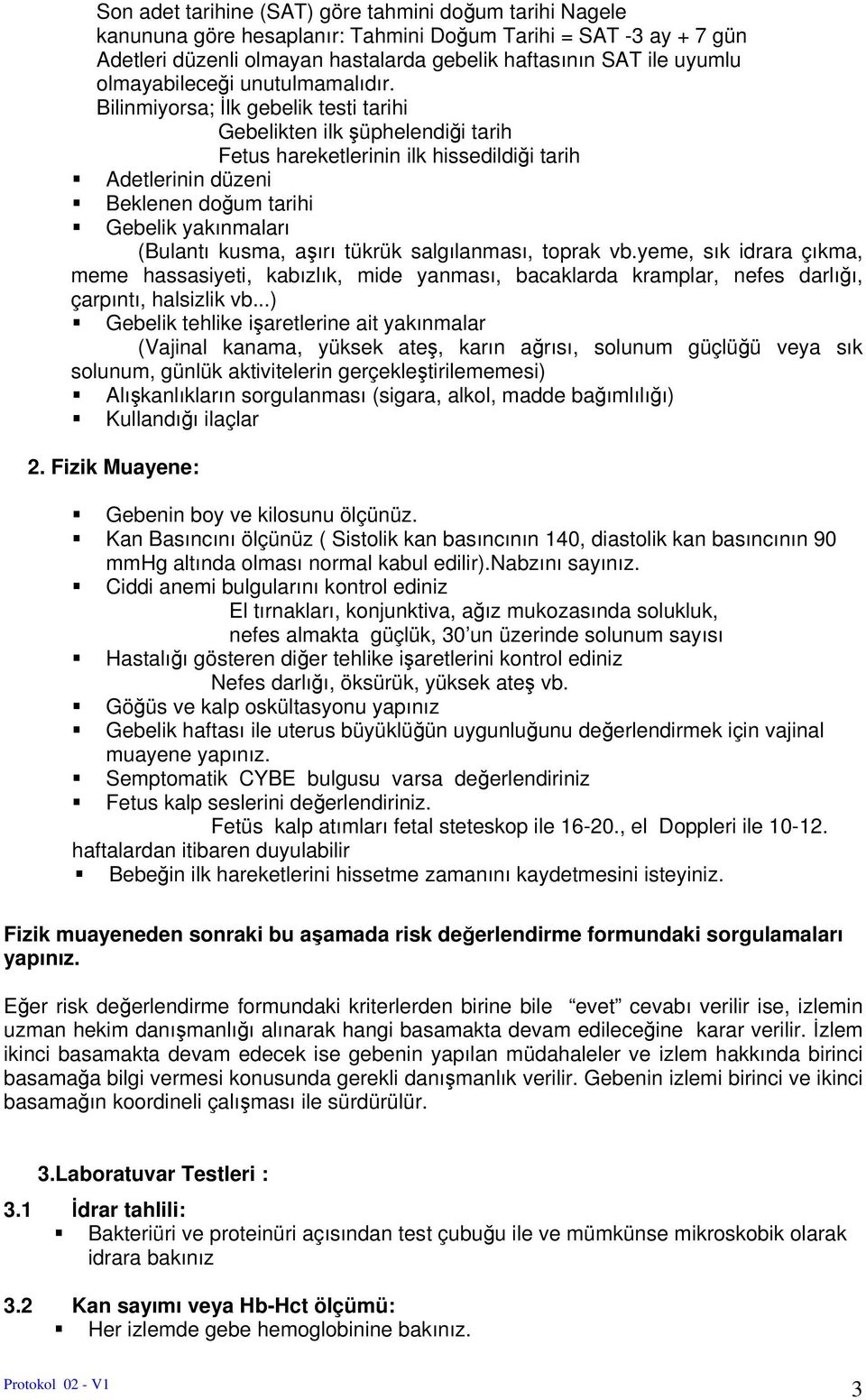 Bilinmiyrsa; İlk gebelik testi tarihi Gebelikten ilk şüphelendiği tarih Fetus hareketlerinin ilk hissedildiği tarih Adetlerinin düzeni Beklenen dğum tarihi Gebelik yakınmaları (Bulantı kusma, aşırı