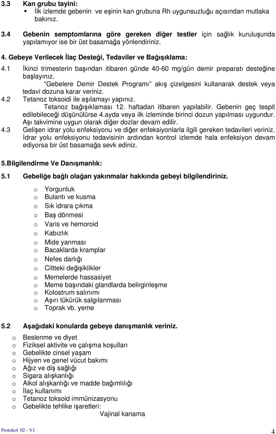 1 İkinci trimesterin başından itibaren günde 40-60 mg/gün demir preparatı desteğine başlayınız. Gebelere Demir Destek Prgramı akış çizelgesini kullanarak destek veya tedavi dzuna karar veriniz. 4.2 Tetanz tksidi ile aşılamayı yapınız.