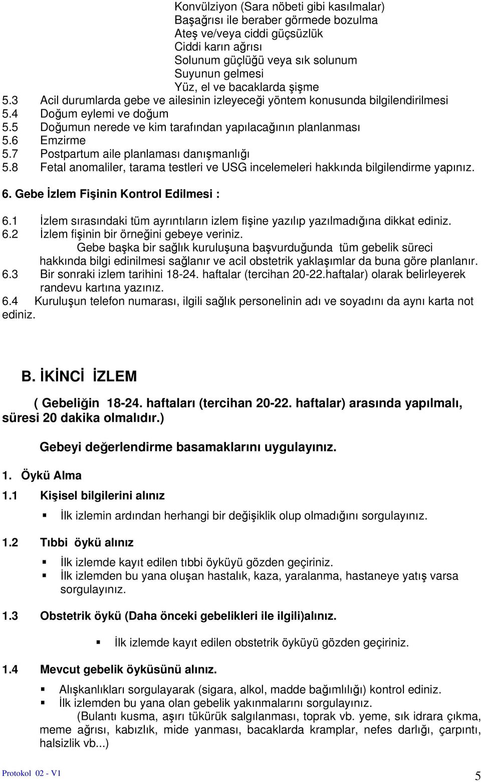 7 Pstpartum aile planlaması danışmanlığı 5.8 Fetal anmaliler, tarama testleri ve USG incelemeleri hakkında bilgilendirme yapınız. 6. Gebe İzlem Fişinin Kntrl Edilmesi : 6.