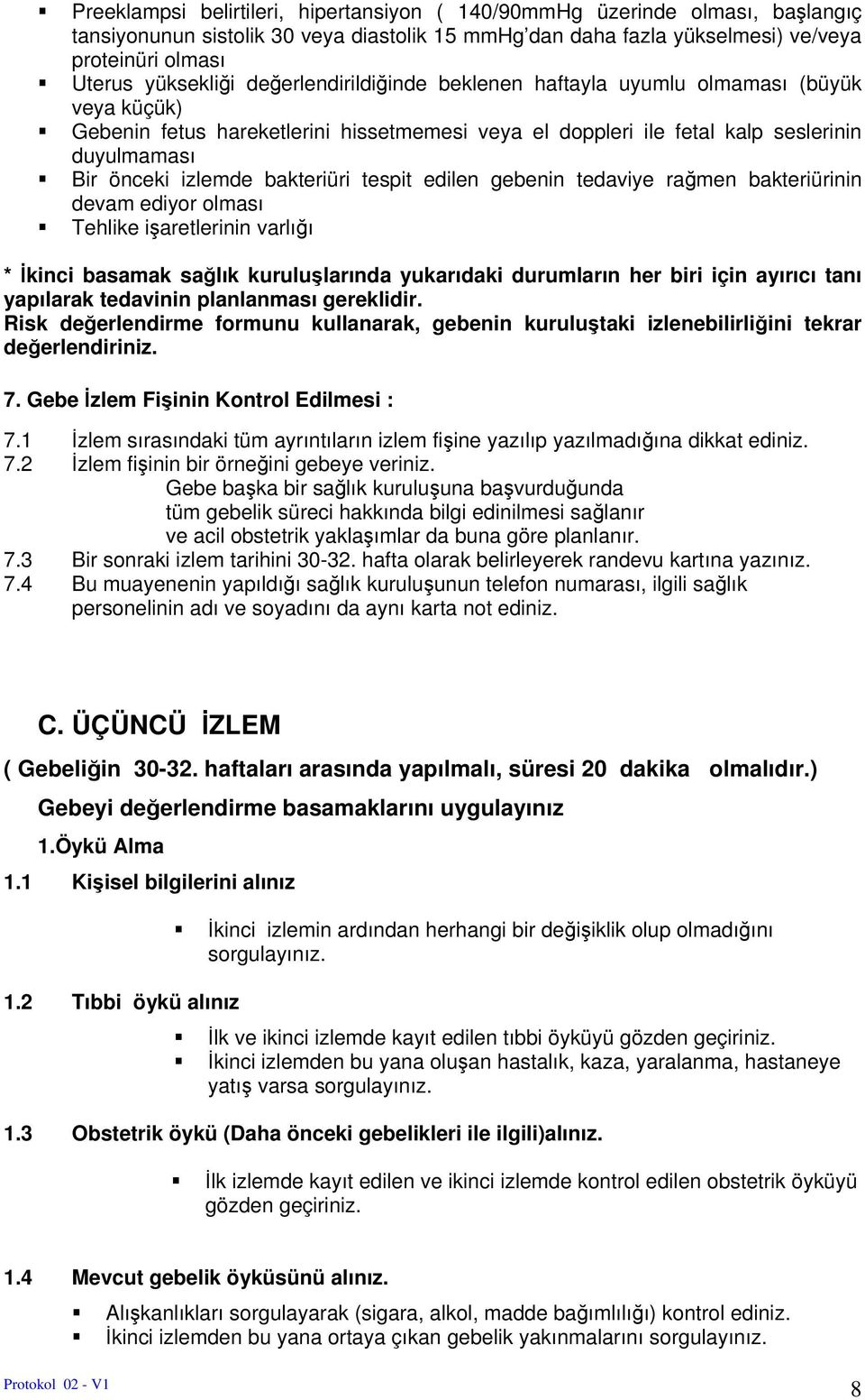 tespit edilen gebenin tedaviye rağmen bakteriürinin devam ediyr lması Tehlike işaretlerinin varlığı * İkinci basamak sağlık kuruluşlarında yukarıdaki durumların her biri için ayırıcı tanı yapılarak