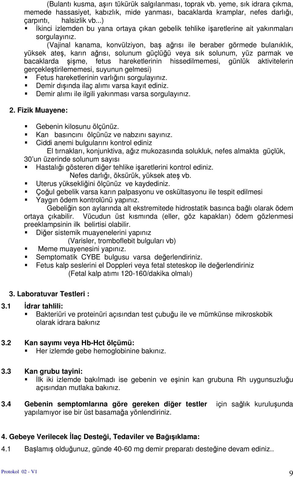 (Vajinal kanama, knvülziyn, baş ağrısı ile beraber görmede bulanıklık, yüksek ateş, karın ağrısı, slunum güçlüğü veya sık slunum, yüz parmak ve bacaklarda şişme, fetus hareketlerinin hissedilmemesi,