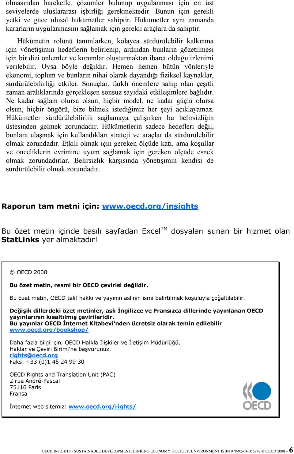 Hükümetin rolünü tanımlarken, kolayca sürdürülebilir kalkınma için yönetişimin hedeflerin belirlenip, ardından bunların gözetilmesi için bir dizi önlemler ve kurumlar oluşturmaktan ibaret olduğu