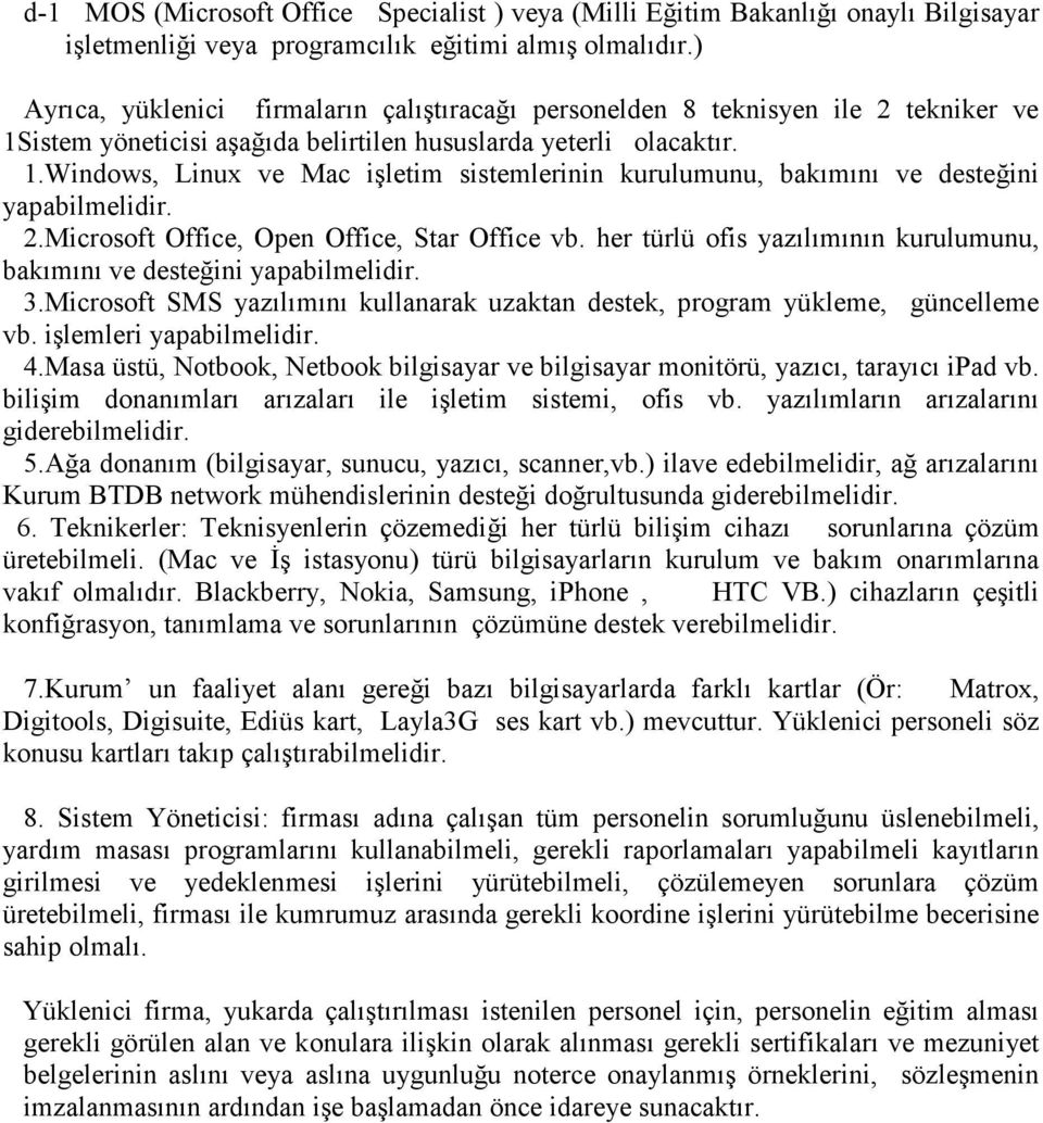 2.Microsoft Office, Open Office, Star Office vb. her türlü ofis yazılımının kurulumunu, bakımını ve desteğini yapabilmelidir. 3.