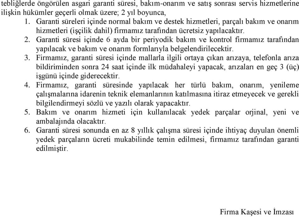 Garanti süresi içinde 6 ayda bir periyodik bakım ve kontrol firmamız tarafından yapılacak ve bakım ve onarım formlarıyla belgelendirilecektir. 3.