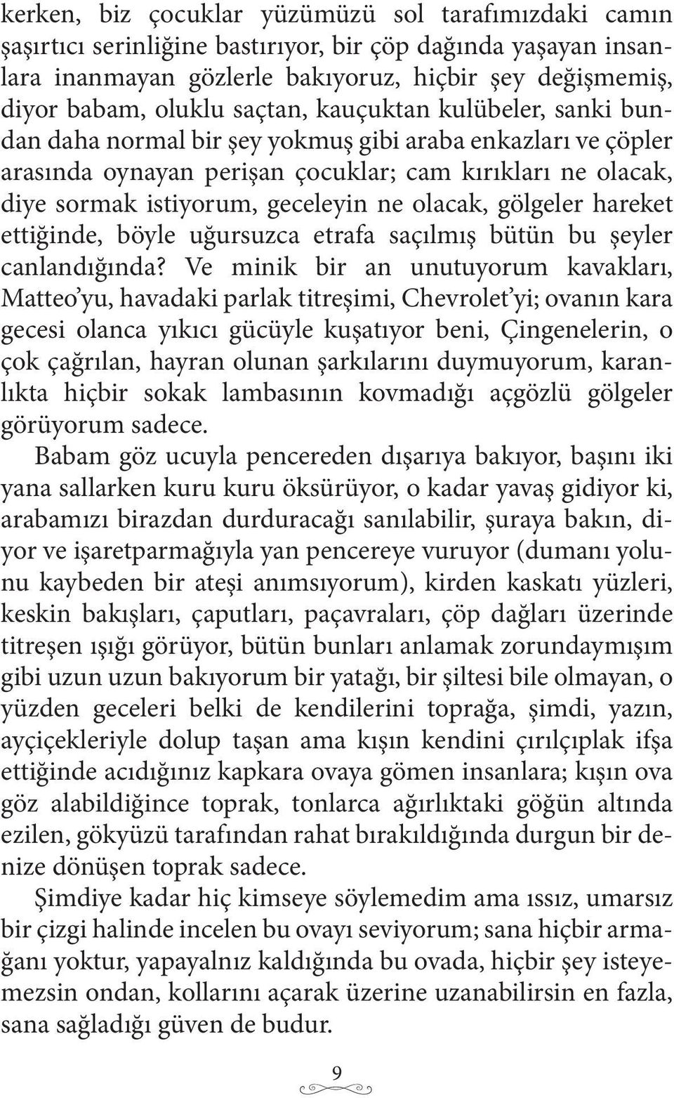 olacak, gölgeler hareket ettiğinde, böyle uğursuzca etrafa saçılmış bütün bu şeyler canlandığında?