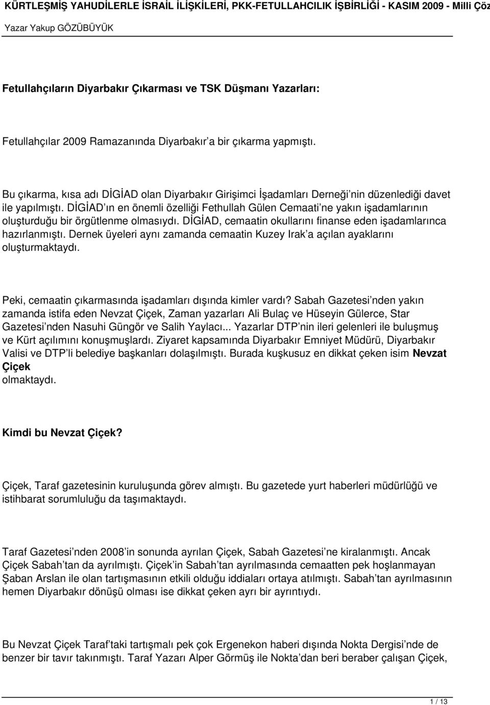 DİGİAD ın en önemli özelliği Fethullah Gülen Cemaati ne yakın işadamlarının oluşturduğu bir örgütlenme olmasıydı. DİGİAD, cemaatin okullarını finanse eden işadamlarınca hazırlanmıştı.