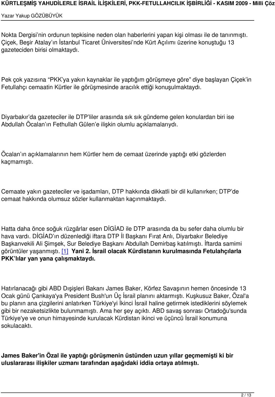 Pek çok yazısına PKK ya yakın kaynaklar ile yaptığım görüşmeye göre diye başlayan Çiçek in Fetullahçı cemaatin Kürtler ile görüşmesinde aracılık ettiği konuşulmaktaydı.