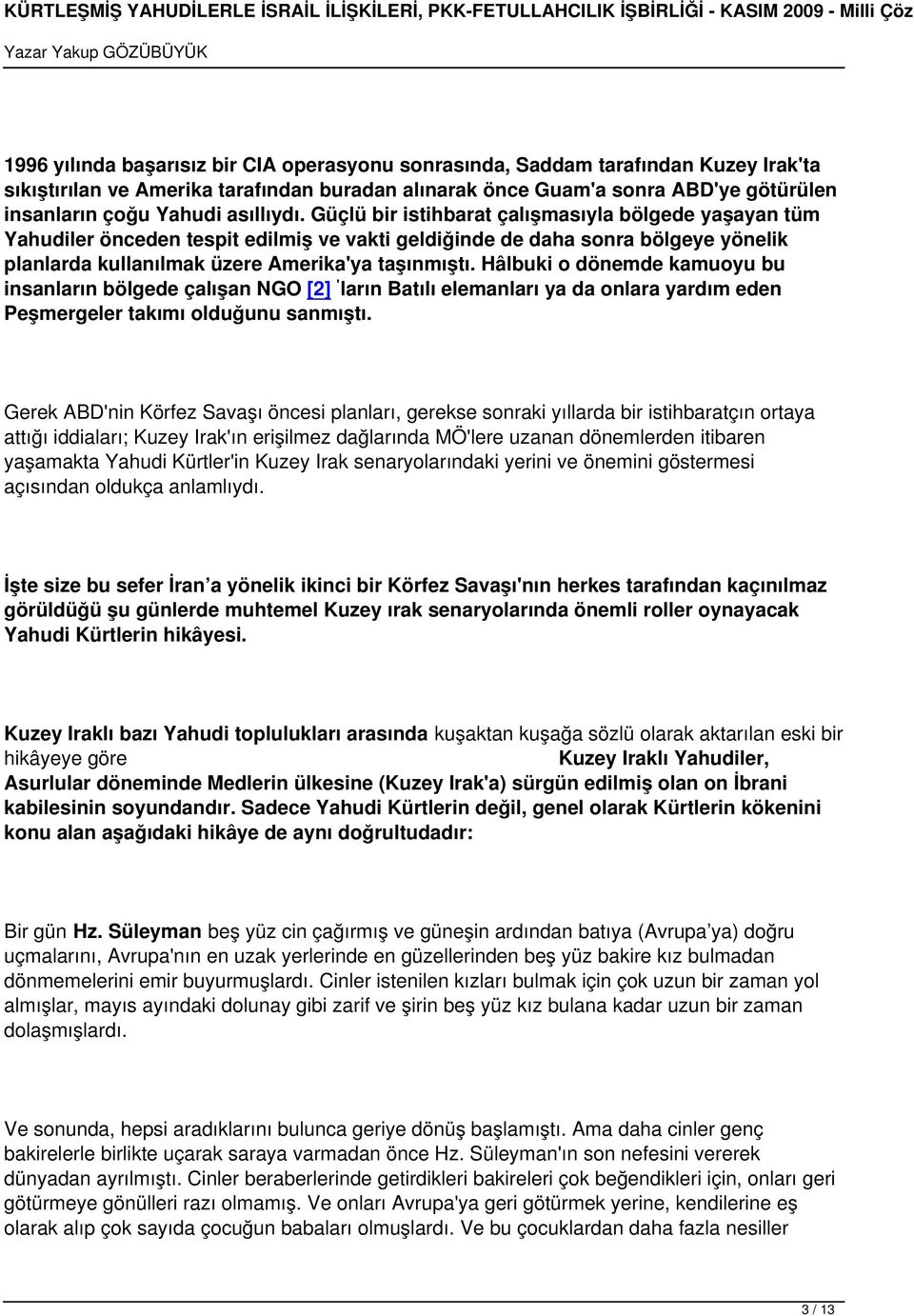 Hâlbuki o dönemde kamuoyu bu insanların bölgede çalışan NGO [2] ' ların Batılı elemanları ya da onlara yardım eden Peşmergeler takımı olduğunu sanmıştı.