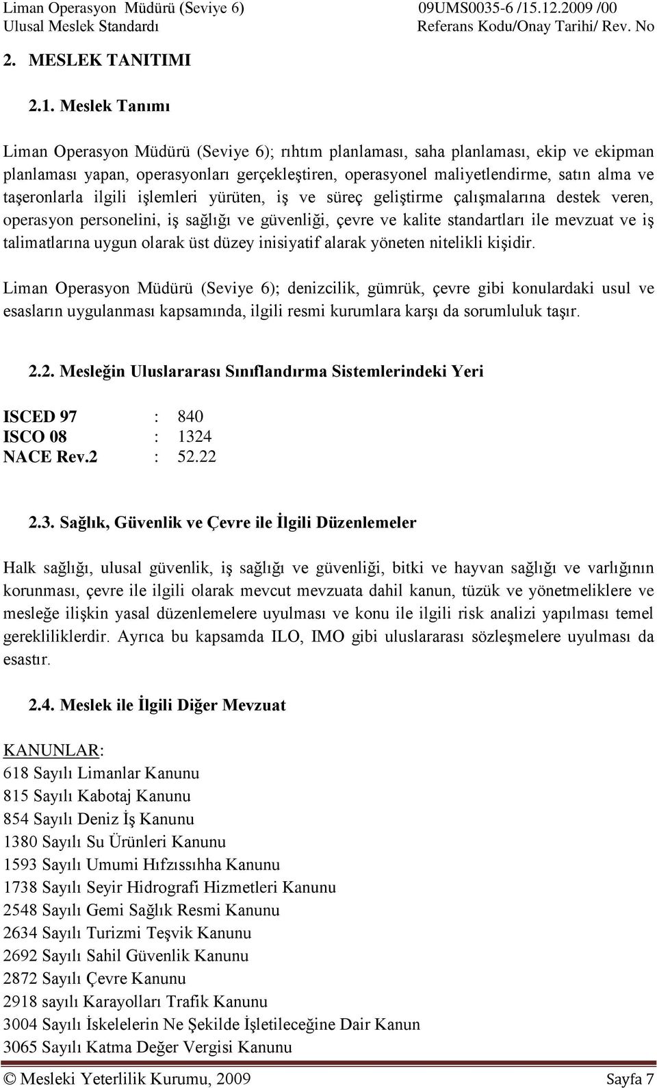 taşeronlarla ilgili işlemleri yürüten, iş ve süreç geliştirme çalışmalarına destek veren, operasyon personelini, iş sağlığı ve güvenliği, çevre ve kalite standartları ile mevzuat ve iş talimatlarına