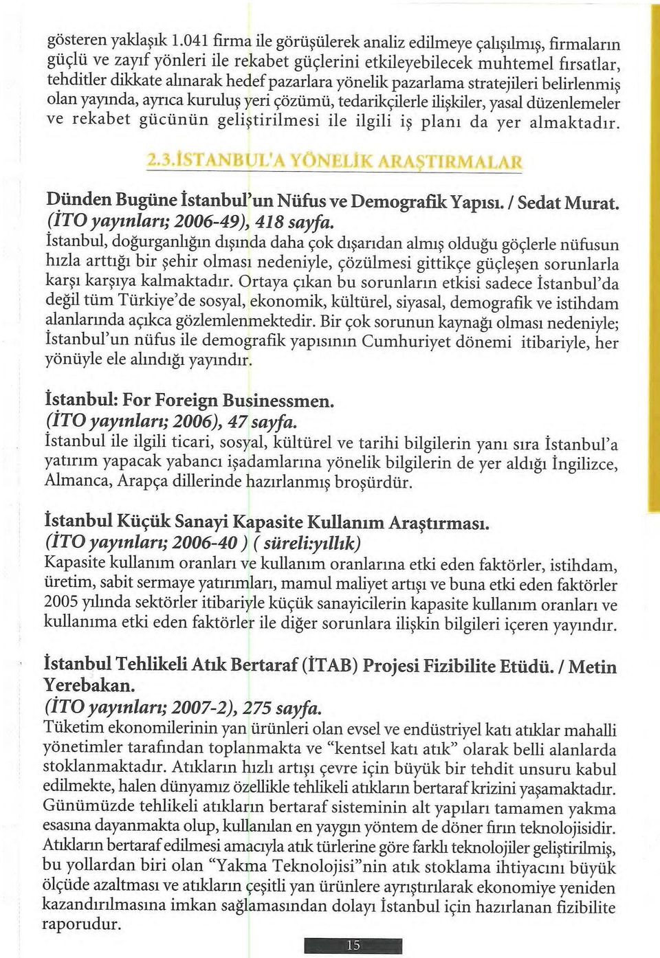 pazarlama stratejileri belirlenmiş olan yayında, ayrıca kuruluş yeri çözümü, tedarikçilerle ilişkiler, yasal düzenlemeler ve rekabet gücünün geliştirilmesi ile ilgili iş planı da yer almaktadır.