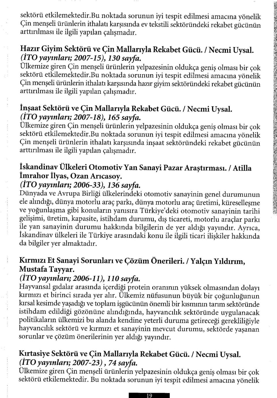 Hazır Giyim Sektörü ve Çin Mallarıyla Rekabet Gücü. / Necmi Uysal. (İTO yayınlan; 2007-15), 130 sayfa.