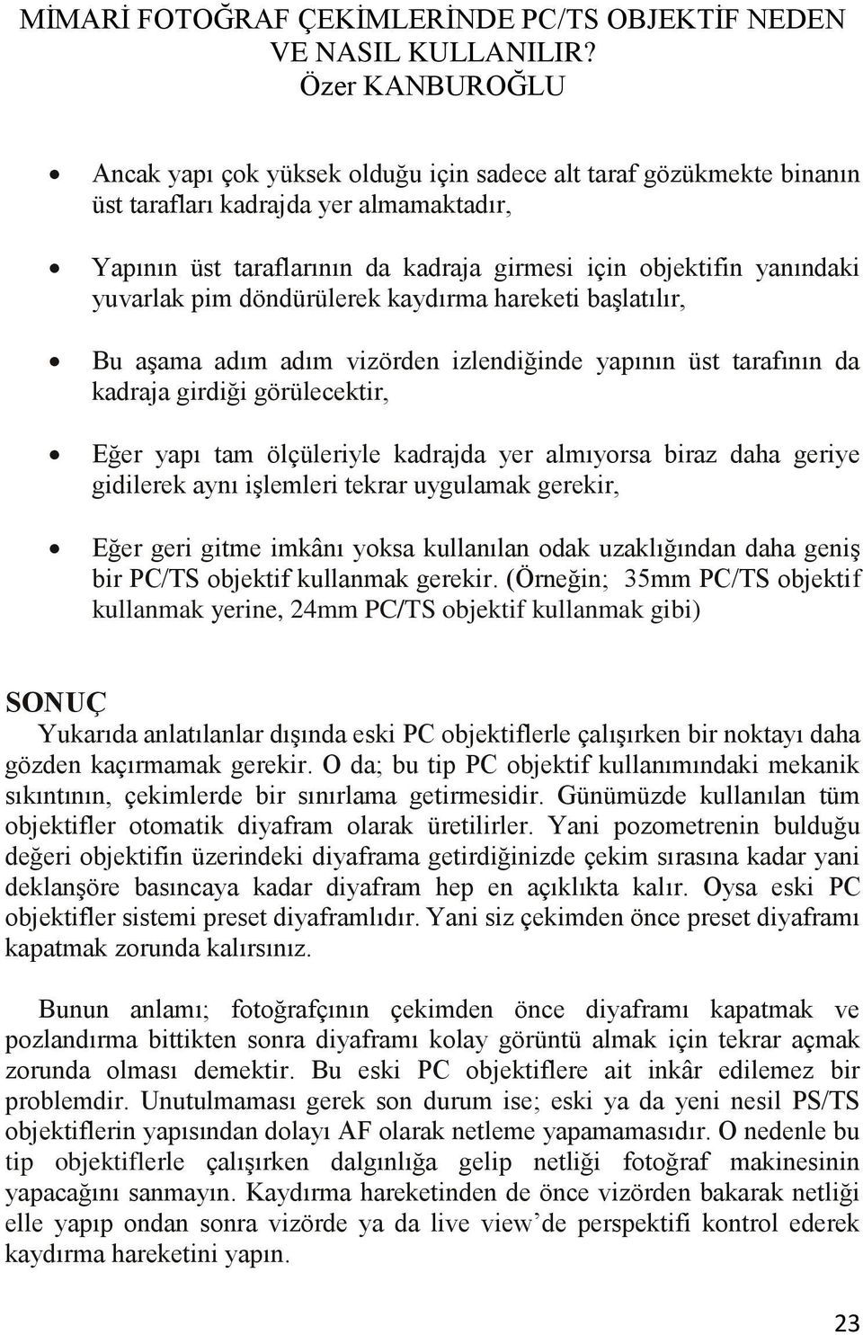 geriye gidilerek aynı işlemleri tekrar uygulamak gerekir, Eğer geri gitme imkânı yoksa kullanılan odak uzaklığından daha geniş bir PC/TS objektif kullanmak gerekir.