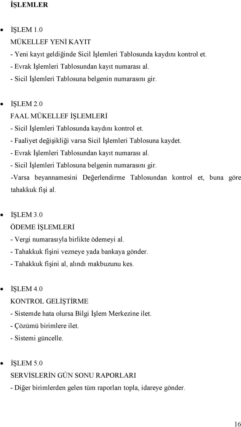 - Sicil İşlemleri na belgenin numarasını gir. -Varsa beyannamesini eğerlendirme ndan kontrol et, buna göre tahakkuk fişi al. İŞLEM 3.0 ÖEME İŞLEMLERİ - Vergi numarasıyla birlikte ödemeyi al.